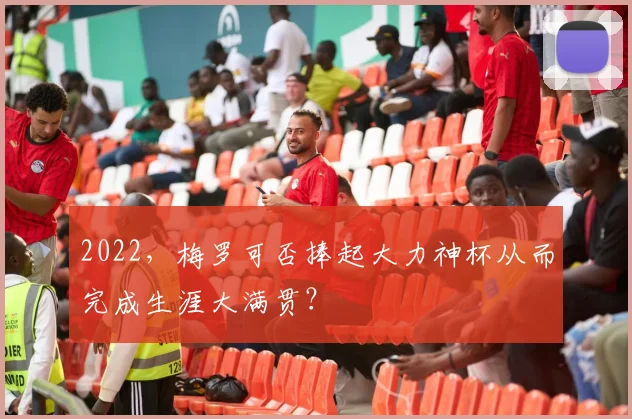2022，梅罗可否捧起大力神杯从而完成生涯大满贯？