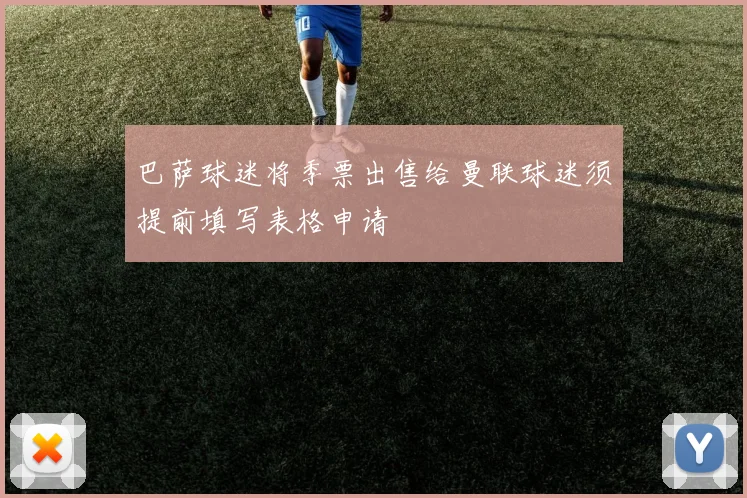 巴萨球迷将季票出售给曼联球迷须提前填写表格申请