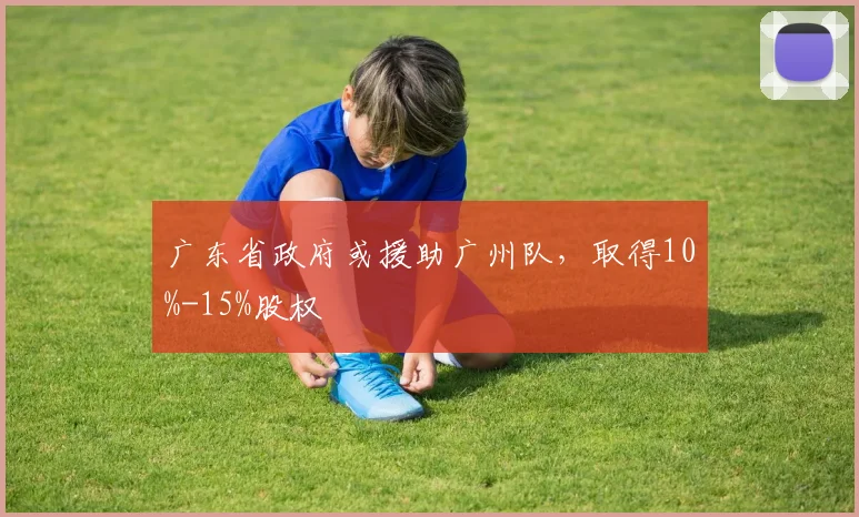 广东省政府或援助广州队，取得10%-15%股权