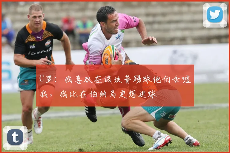 C罗：我喜欢在诺坎普踢球他们会嘘我，我比在伯纳乌更想进球